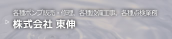 各種ポンプ販売・修理、各種設備工事、各種点検業務 株式会社 東伸